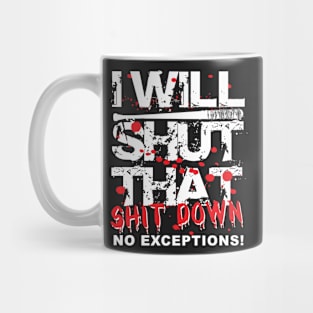 I Will Shut That Shit Down No Exceptions Mug